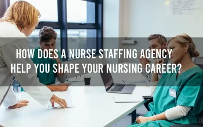 How does a nurse staffing agency help you shape your nursing career?